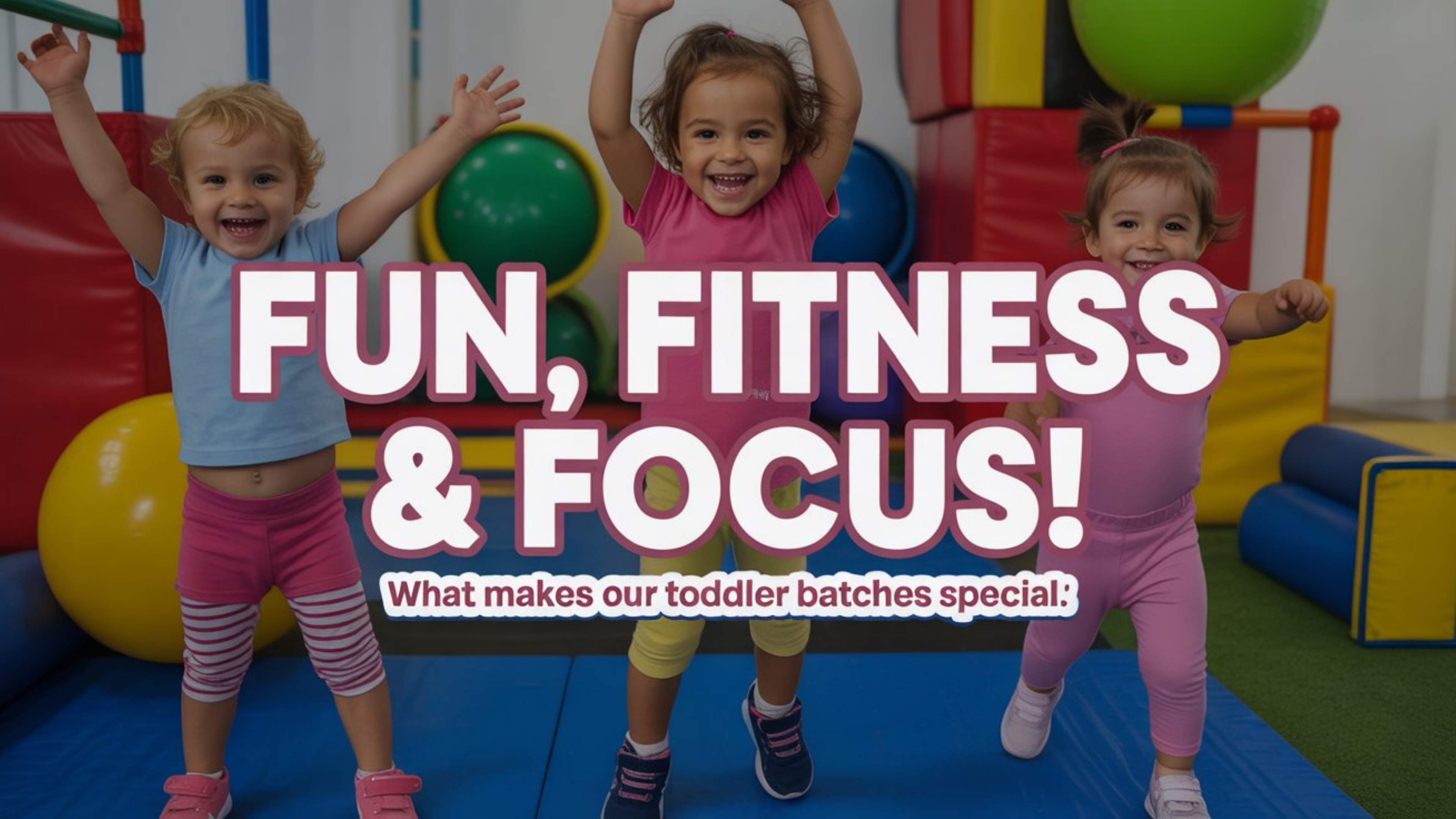 Fun, Fitness & Focus – What Makes Our Toddler Batches Special